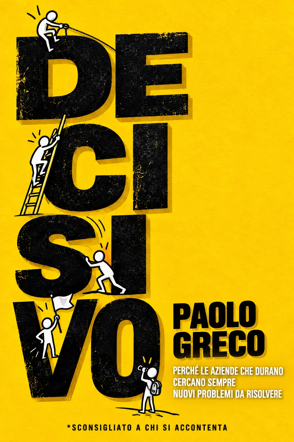 Copertina: «Decisivo» di Paolo Greco: il titolo nero enorme spezzato in sillabe su fondo giallo, con degli omini disegnati che ci si arrampicano con scale e corde