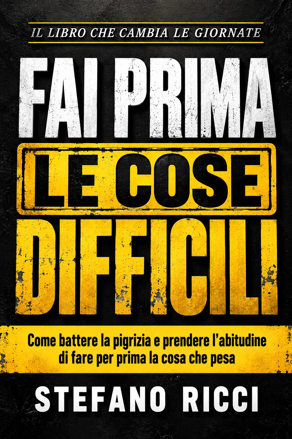 Copertina: «Fai prima le cose difficili» di Stefano Ricci: titolo bianco e giallo enorme su fondo nero graffiato, la parola centrale in un riquadro giallo