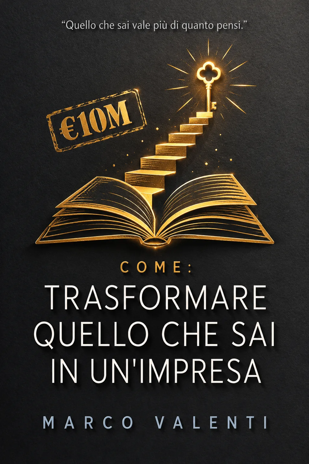 Copertina: «Come trasformare quello che sai in un’impresa» di Marco Valenti: un libro aperto da cui sale una scala d’oro verso una chiave, su fondo nero